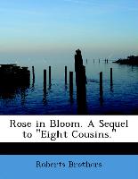 Rose in Bloom. a Sequel to ''Eight Cousins.''