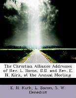 The Christian Alliance Addresses of REV. L. Bacon, D.D. and REV. E. N. Kirk, at the Annual Meeting