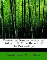 Centennial Demonstration, at Auburn, N. Y. A Report of the Proceedings