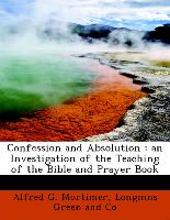 Confession and Absolution : an Investigation of the Teaching of the Bible and Prayer Book