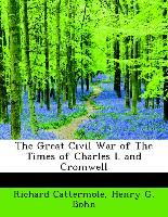 The Great Civil War of The Times of Charles I. and Cromwell
