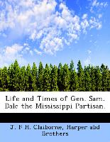 Life and Times of Gen. Sam. Dale the Mississippi Partisan
