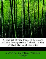 A Manual of the Foreign Missions of the Presbyterian Church in the United States of America