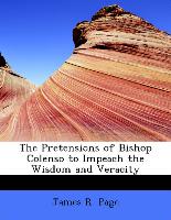 The Pretensions of Bishop Colenso to Impeach the Wisdom and Veracity