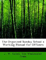 The Organized Sunday School a Working Manual for Officers