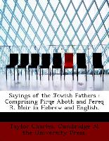 Sayings of the Jewish Fathers : Comprising Pirqe Aboth and Pereq R. Meir in Hebrew and English