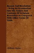 Reason and Revelation - Being an Examination Into the Nature and Contents of Scripture Revelation as Compared with Other Forms of Truth