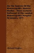 On the Sources of the Homoeopathic Materia Medica - Three Lectures Delivered at the London Homoeopathic Hospital in January, 1877