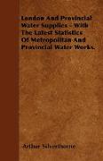 London and Provincial Water Supplies - With the Latest Statistics of Metropolitan and Provincial Water Works