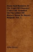 Mann and Manners at the Court of Florence, 1740-1786. Founded on the Letters of Horace Mann to Horace Walpole. Vol. I