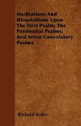 Meditations and Disquisitions Upon the First Psalm, The Penitential Psalms, And Seven Consolatory Psalms