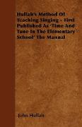 Hullah's Method of Teaching Singing - First Published as 'Time and Tune in the Elementary School' the Manual