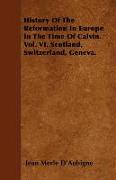 History of the Reformation in Europe in the Time of Calvin. Vol. VI. Scotland, Switzerland, Geneva