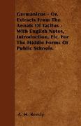 Germanicus - Or, Extracts from the Annals of Tacitus - With English Notes, Introduction, Etc. for the Middle Forms of Public Schools