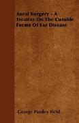 Aural Surgery - A Treatise on the Curable Forms of Ear Disease