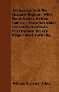 Australasia and the Oceanic Region - With Some Notice of New Guinea - From Adelaide-Via Torres Straits-To Port Darwin Thence Round West Australia