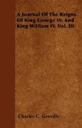A Journal of the Reigns of King George IV. and King William IV. Vol. III