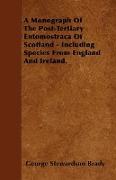 A Monograph of the Post-Tertiary Entomostraca of Scotland - Including Species from England and Ireland