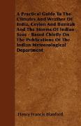 A Practical Guide To The Climates And Weather Of India, Ceylon And Burmah And The Storms Of Indian Seas - Based Chiefly On The Publications Of The Indian Meteorological Department