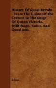 History of Great Britain - From the Union of the Crowns to the Reign of Queen Victoria. with Maps, Notes, and Questions