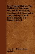 Fact Against Fiction. the Habits and Treatment of Animals Practically Considered, Hydrophobia and Distemper, With Some Remarks on Darwin. Vol. II