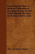 From Flag to Flag - A Woman's Adventures and Experiences in the South During the War, in Mexico and in Cuba