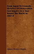 From Japan to Granada - Sketches of Observation and Inquiry in a Tour Round the World in 1887-8