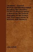 Chemistry - General, Medical, And Pharmaceutical, Including The Chemistry Of The U.S Pharmacopoeia. A Manual On The General Principles Of The Science, And Their Applications In Medicine And Pharmacy