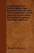 Confessions Of An English Opium-Eater - Reprinted From The First Edition, With Notes Of De Quinceys Conversations By Richard Woodhouse, And Other Additions