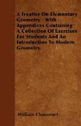 A Treatise on Elementary Geometry - With Appendices Containing a Collection of Exercises for Students and an Introduction to Modern Geometry