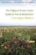 The Tallgrass Prairie Center Guide to Prairie Restoration in the Upper Midwest
