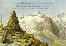 Felix Mendelssohn Bartholdys Reise in die Schweiz 1847