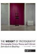 The Weight of Photography: Photography History Theory and Criticism: Introductory Readings