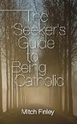 The Seeker's Guide to Being Catholic