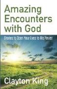 Amazing Encounters with God: Stories to Open Your Eyes to His Power