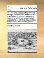 The law and practice of ejectments: being a compendious treatise of the Common and Statute Law relating thereto: to which are added select precedents ... with two distinct tables to the whole. The second edition