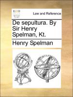 de Sepultura. by Sir Henry Spelman, Kt