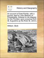 An account of East-Florida, with a journal, kept by John Bartram of Philadelphia, botanist to His Majesty for the Floridas, upon a journey from St. Augustine up the River St. John's