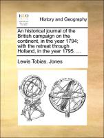 An Historical Journal of the British Campaign on the Continent, in the Year 1794, With the Retreat Through Holland, in the Year 1795