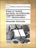 Essay on Nautical Surveying. by a Dalrymple. Originally Published in 1771. Second Edition