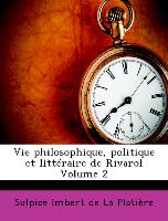 Vie philosophique, politique et littéraire de Rivarol Volume 2