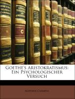 Goethe's Aristokratismus: Ein Psychologischer Versuch