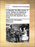 La Gitanilla: The Little Gypsie. a Novel. Written by Miguel de Cervantes Saavedra. and Done from the Spanish, by J. Ozell