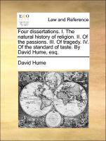 Four Dissertations. I. the Natural History of Religion. II. of the Passions. III. of Tragedy. IV. of the Standard of Taste. by David Hume, Esq
