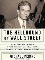 The Hellhound of Wall Street: How Ferdinand Pecora's Investigation of the Great Crash Forever Changed American Finance