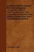 A History Of The Custom-Revenue In England - From The Earliest Times To The Year 1827. Compiled Exclusively From Original Authorities. Vol I. Constitutional History