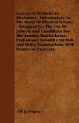 Lessons in Elementary Mechanics - Introductory to the Study of Physical Science - Designed for the Use of Schools and Candidates for the London Matric