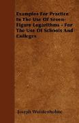 Examples for Practice in the Use of Seven-Figure Logarithms - For the Use of Schools and Colleges