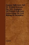 County Folk-Lore. Vol. VI. Printed Extracts No. VIII. Examples of Printed Folk-Lore Concerning the East Riding of Yorkshire