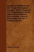 Deaths In Childbed And Our Lying-In Hospitals - Together With A Proposal For Establishing A Model Maternity Institution For Affording Clinical Instruc